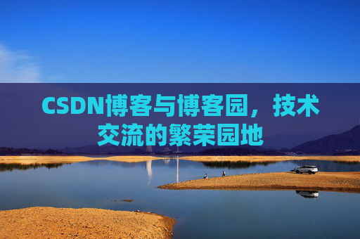CSDN博客与博客园,技术交流的繁荣园地